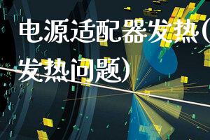 电源适配器发热(如何降低发热问题)