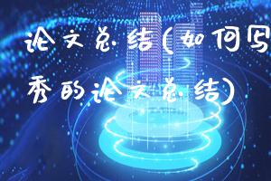 论文总结(如何写好一篇优秀的论文总结)